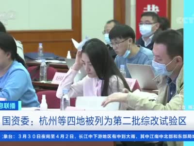 国资委：杭州武汉西安青岛被列为第二批综改试验区