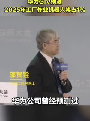 视频|邬贺铨：华为GIV曾预测 2025年工厂作业机器人将占1%