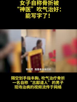 女子称骨折被神医吹气治好：能写字了