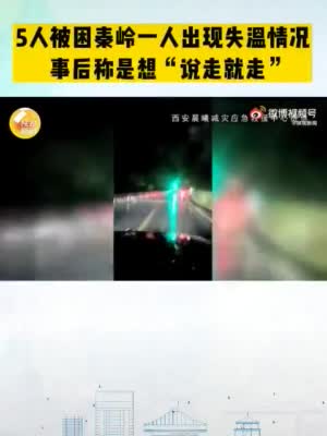 5人被困秦嶺一人出現(xiàn)失溫情況 事后稱是想“說走就走”