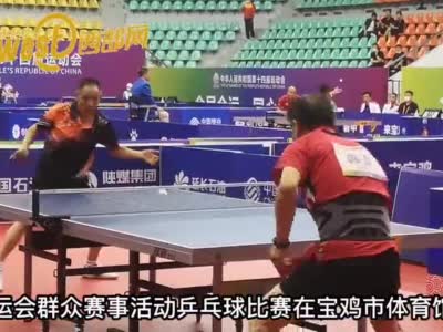 视频丨十四运会群众赛事活动乒乓球比赛在宝鸡开赛