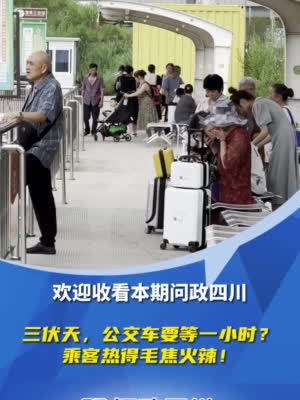 C视频·问政四川丨热得“毛焦火辣”，成都这趟公交车要等一小时？