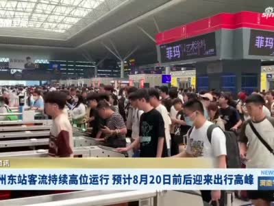 郑州东站客流持续高位运行 预计8月20日前后迎来出行高峰